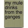 My Mule Drinks from the Ganges door Gabriel Rosenstock