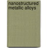 Nanostructured Metallic Alloys door Emily M. Hunt
