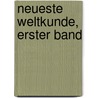 Neueste Weltkunde, Erster Band door H. Malten