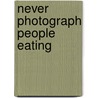 Never Photograph People Eating door Anneloes van Gaalen