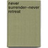 Never Surrender--Never Retreat