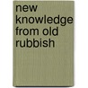 New Knowledge From Old Rubbish door Maureen Haselhurst