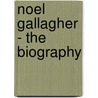 Noel Gallagher - the Biography by Tom Mason