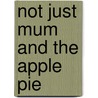 Not Just Mum and the Apple Pie by Sylvia E. Peacock