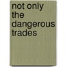 Not Only the  Dangerous Trades by Hambly Barbara