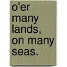 O'er Many Lands, On Many Seas. door William Gordon Stables