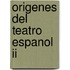 Origenes Del Teatro Espanol Ii