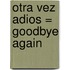Otra Vez Adios = Goodbye Again