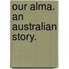 Our Alma. An Australian story. by Henry Goldsmith