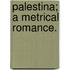 Palestina; a metrical romance.