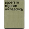 Papers In Nigerian Archaeology door Zacharys Anger Gundu