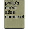 Philip's Street Atlas Somerset by Philip's