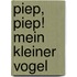 Piep, piep! Mein kleiner Vogel
