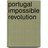 Portugal Impossible Revolution by Phil Mailer