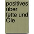 Positives über Fette und Öle