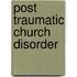 Post Traumatic Church Disorder