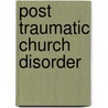 Post Traumatic Church Disorder door Jason E. Roberts