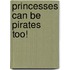 Princesses Can Be Pirates Too!