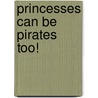Princesses Can Be Pirates Too! door Christi Zellerhoff
