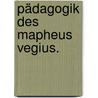Pädagogik des Mapheus Vegius. by Maphaeus Vegius