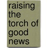 Raising the Torch of Good News door Bernard P. Prusak