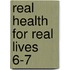 Real Health for Real Lives 6-7