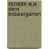 Rezepte aus dem Kräutergarten