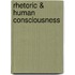 Rhetoric & Human Consciousness