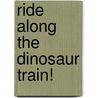 Ride Along the Dinosaur Train! door Unknown