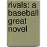 Rivals: A Baseball Great Novel