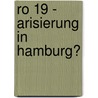 Ro 19 - Arisierung in Hamburg? door Jörg Berlin