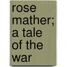 Rose Mather; A Tale Of The War door Mary Jane Holmes