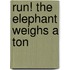 Run! The Elephant Weighs A Ton