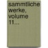 Sammtliche Werke, Volume 11...