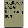 Scattered Under the Rising Sun door Stewart Mitchell