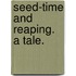 Seed-time and Reaping. A tale.