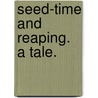 Seed-time and Reaping. A tale. by Helen Paterson