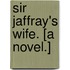 Sir Jaffray's Wife. [A novel.]
