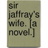 Sir Jaffray's Wife. [A novel.] by Arthur Williams Marchmont