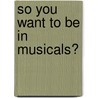 So You Want to be in Musicals? door Ruthie Henshall