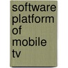 Software Platform Of Mobile Tv door Muhammad Mohsin Saleemi