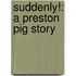 Suddenly!: A Preston Pig Story