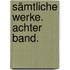 Sämtliche Werke. Achter Band.