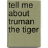 Tell Me about Truman the Tiger