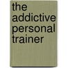 The Addictive Personal Trainer by Rhonda Kay Greene