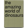The Amazing World of Dinosaurs door Unknown