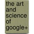The Art and Science of Google+
