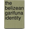 The Belizean Garifuna Identity door Amalia L. Rylander