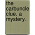 The Carbuncle Clue. A mystery.