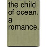The Child of Ocean. A romance. by Ronald Ross